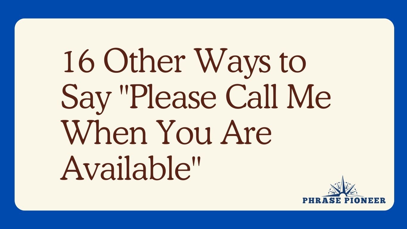 16 Other Ways to Say "Please Call Me When You Are Available"