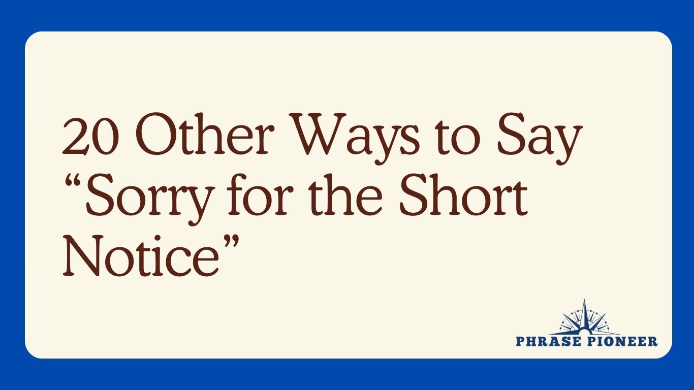 20 Other Ways to Say “Sorry for the Short Notice”