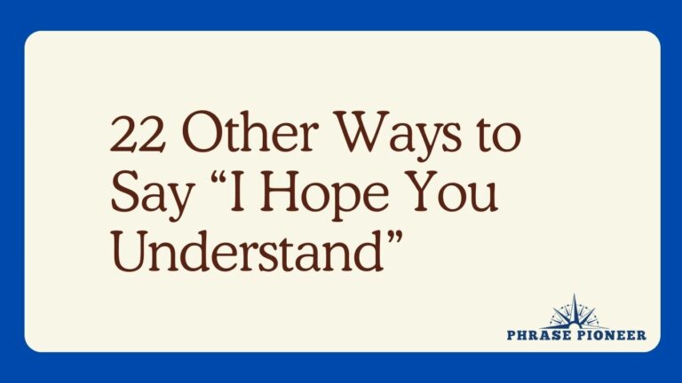 22 Other Ways to Say “I Hope You Understand”