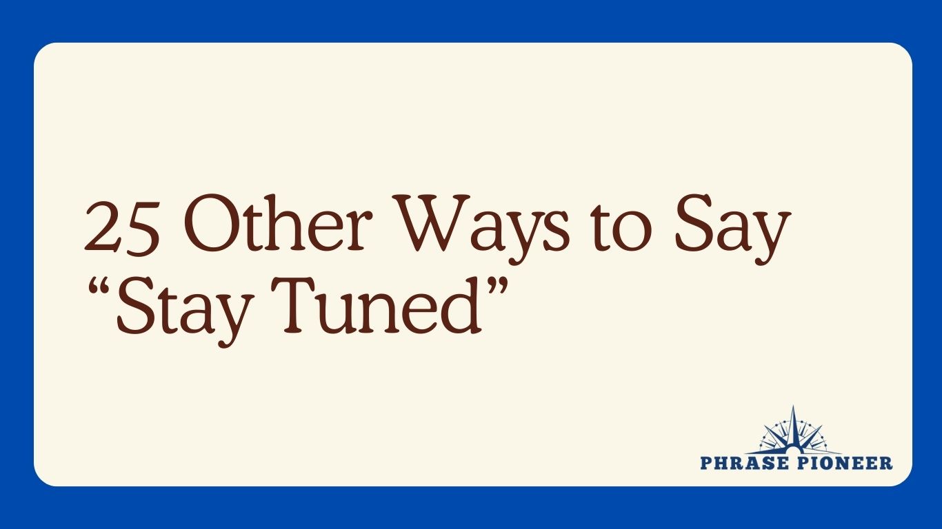 25 Other Ways to Say “Stay Tuned”