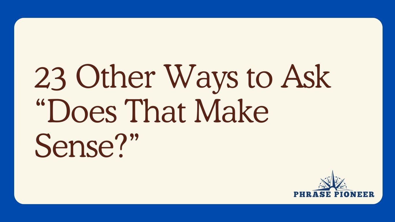 23 Other Ways to Ask “Does That Make Sense?”