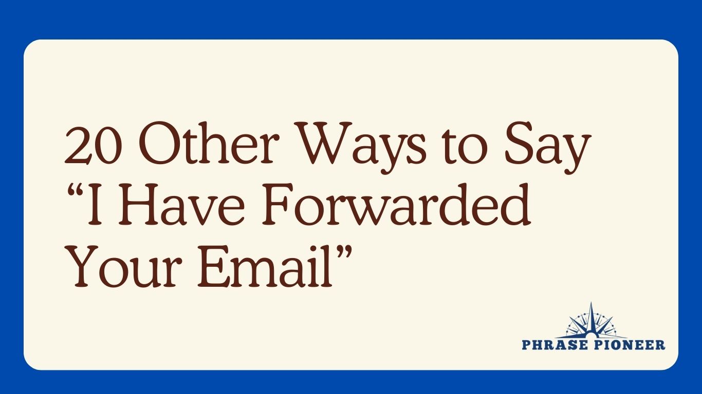 20 Other Ways to Say “I Have Forwarded Your Email”