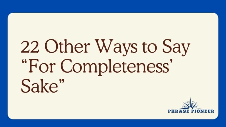 22 Other Ways to Say “For Completeness’ Sake”