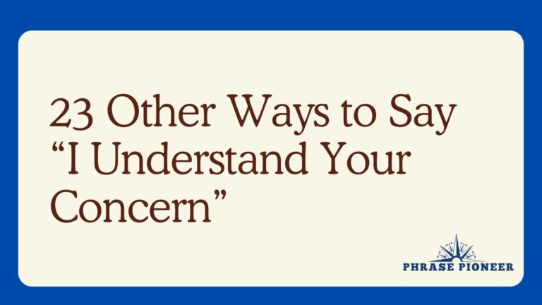 23 Other Ways to Say “I Understand Your Concern”