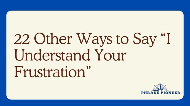 22 Other Ways to Say “I Understand Your Frustration”
