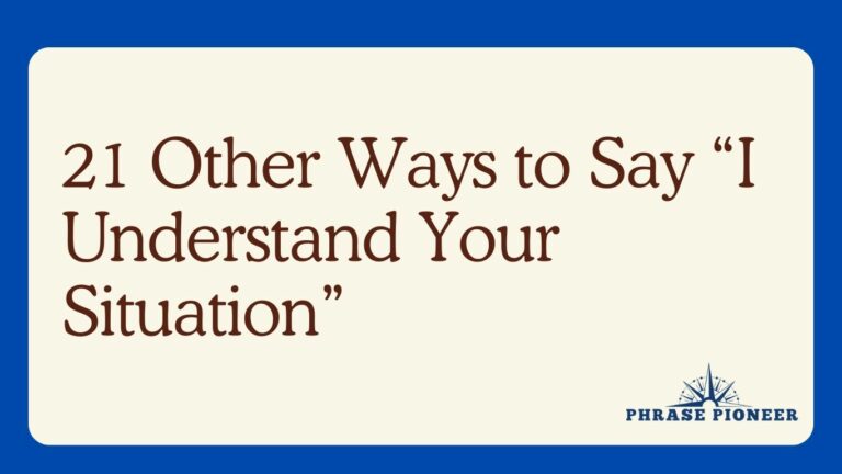 21 Other Ways to Say “I Understand Your Situation”