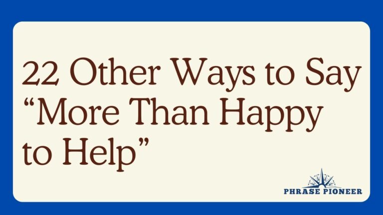 22 Other Ways to Say “More Than Happy to Help”