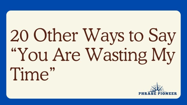 20 Other Ways to Say “You Are Wasting My Time”