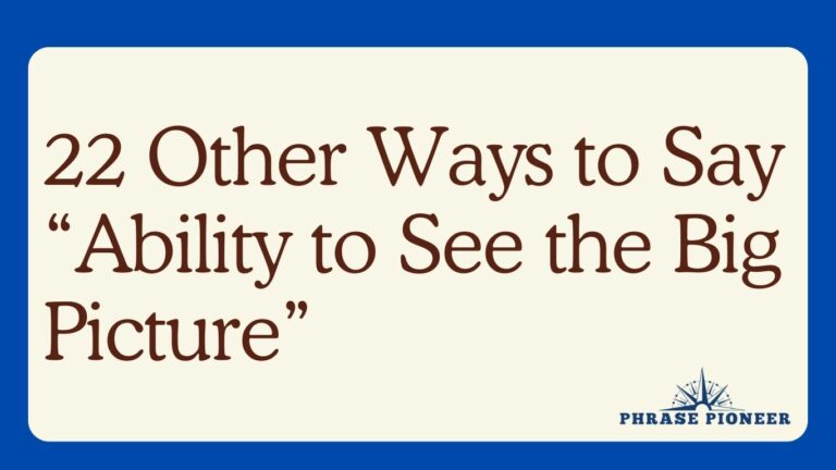 22 Other Ways to Say “Ability to See the Big Picture”