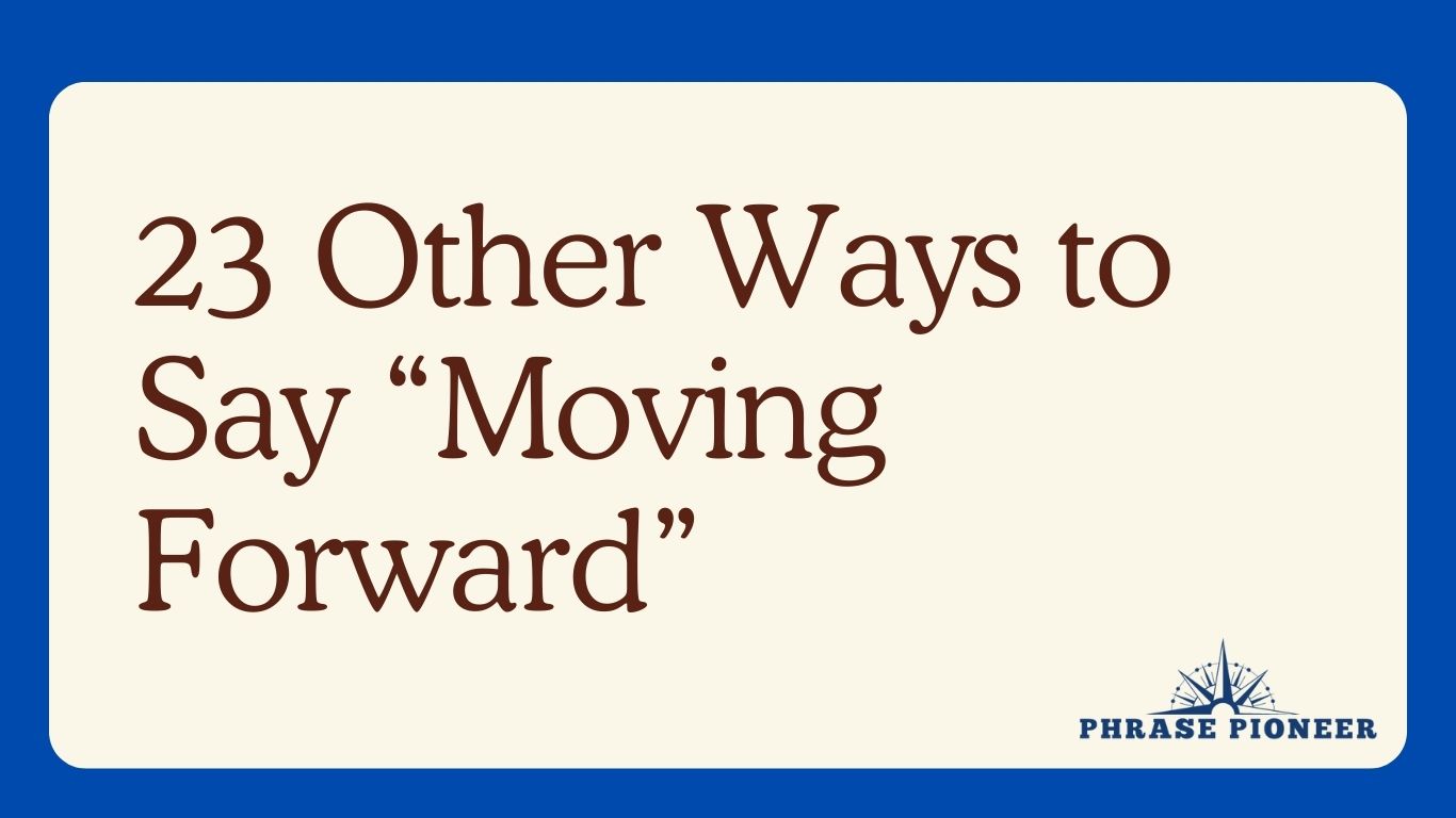 23 Other Ways to Say “Moving Forward”