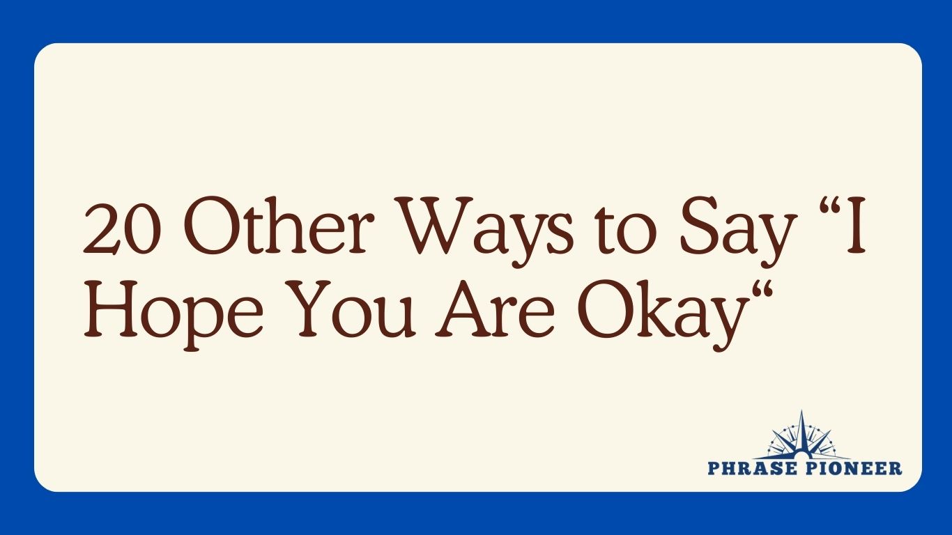 20 Other Ways to Say “I Hope You Are Okay“