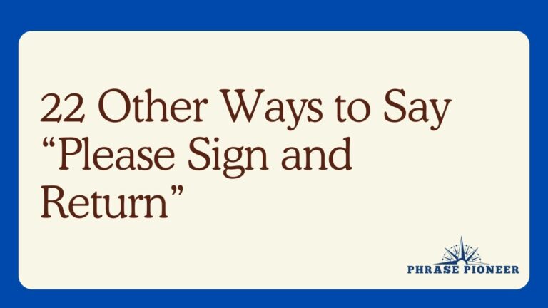 22 Other Ways to Say “Please Sign and Return”